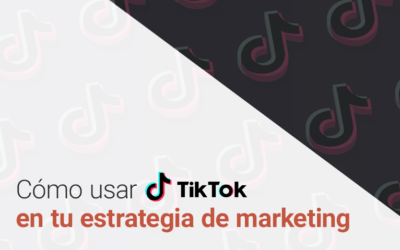 ¿Cómo usar TikTok en tu estrategia de marketing?